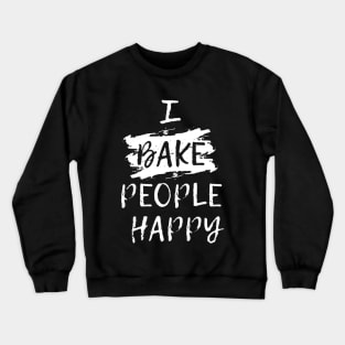 I Bake People Happy Funny Baking Quote Crewneck Sweatshirt